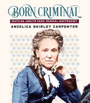Image for event: Born Criminal: Suffragist Matilda Joslyn Gage